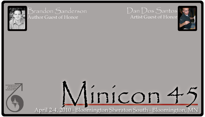 Minicon 45.  April 2-4, 2010.  Bloomington Sheraton South, Bloomington, MN.  Brandon Sanderson, Author Guest of Honor.  Dan Dos Santos, Artist Guest of Honor.